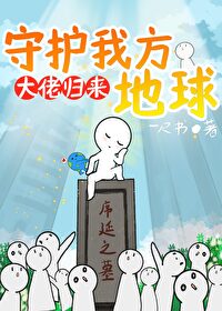 大佬归来，守护我方地球